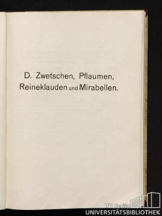 D. Zwetschen, Pflaumen, Reineklauden und Mirabellen.