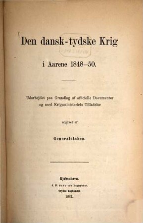 Den dansk-tydske Krig i Aarene 1848 - 50 : udarbejdet paa Grundlag af officielle Documenter og med Krigsministeriets Tilladelse udgivet af Generalstaben, 1,1. Krigen i 1848 ; 1
