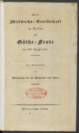 Aus der Mittwochsgesellschaft in Berlin zum Göthe-Feste den 28sten August 1825 : Zur Erinnerung als Manuscript für die Mitglieder und Gäste abgedruckt