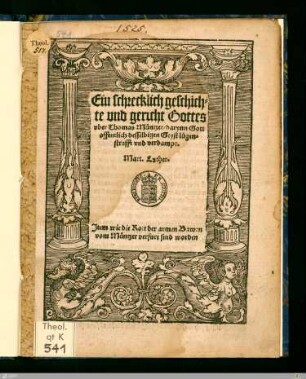 Ein schrecklich geschichte vnd gericht Gottes vber Thomas Müntzer : darynn Gott offentlich desselbigen Geyst lügenstrafft vnd verdampt. Jtem wie die Rott der armen Bawrn vom Müntzer verfurt sind worden