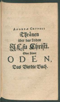 Andreae Gryphii Thränen über das Leiden Jesu Christi. Oder seiner Oden, Das Vierdte Buch.
