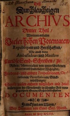 Das Durchlauchtige Archiv : Worinnen enthalten Vieler Käyser, Päbste ... Wie auch Anderer hohen Potentaten, Republicquen, und derer Ambassadeurs sehr nachdenckliche und Curiose Reden ..., Welche Denen jenigen, so in öffentlichen Aemptern und Functionen begriffen, keinen geringen Nutzen, denen andern aber eine vergnügliche Gemüths-Belustigung und Wissenschaft geben werden, 3