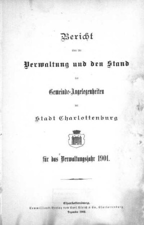 1901: Bericht über die Verwaltung und den Stand der Gemeindeangelegenheiten der Stadt Charlottenburg : für das Verwaltungsjahr ...