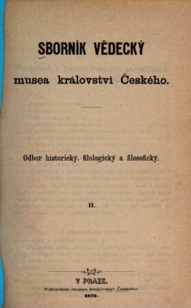 Sborník vědecký Musea Království Českého : odbor historický, filologický a filosofický, 2. 1870