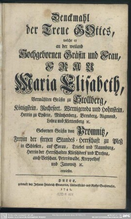 Denckmahl der Treue GOttes, welche er an der weiland Hochgebornen Gräfin und Frau, Frau Maria Elisabeth, Vermählten Gräfin zu Stollberg ... Gebornen Gräfin von Promnitz ... erwiesen
