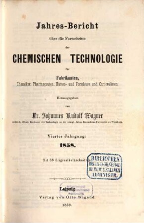 Jahresbericht über die Fortschritte der chemischen Technologie für Fabrikanten, Hütten- und Forstleute, Cameralisten, Chemiker und Pharmaceuten. 4. 1858 (1859)