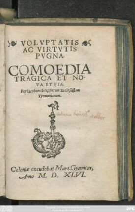 VOLVPTATIS || AC VIRTVTIS || PVGNA.|| COMOEDIA || TRAGICA ET NO-||VA ET PIA.|| Per Iacobum Scoepperum Ecclesiastam || Tremonianum.||
