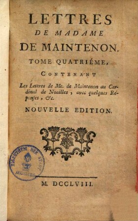 Lettres De Madame De Maintenon. 4, Contentant Les Lettres de Me. de Maintenon au Cardinal de Noailles, avec quelques Réponses, &c.