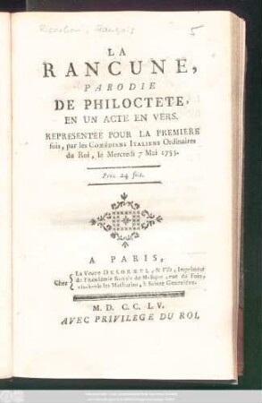 La Rancune : Parodie De Philoctete, En Un Acte En Vers ; Representée Pour La Premiere fois, par les Comédiens Italiens Ordinaires du Roi, le Mercredi 7 mai 1755