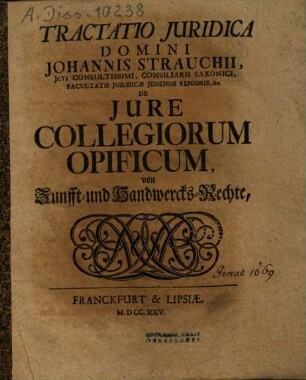 Tractatio Iuridica Domini Johannis Strauchii ... De Iure Collegiorum Opificum : = Von Zunfft- und Handwercks-Rechte