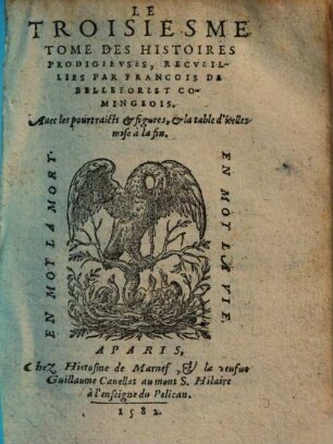 Histoires Prodigievses Extraictes De Plvsievrs Famevx Avthevrs, Grecs & Latins, sacrez & prophanes : diuisees en cinq Tomes ; Nouuellement augmentées de plusieurs Histoires, & enrichies de leurs effigies outre les precedentes impressions, 3 : Auec les pourtraicts & figures, & la table d'icelles mise à la fin