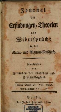 Journal der Erfindungen, Theorien und Widersprüche in der Natur- und Arzneiwissenschaft : hrsg. von Freunden d. Wahrheit u. Freimüthigkeit. 2. 1794