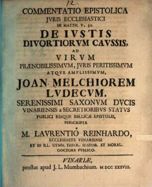 Commentatio epistolica iuris ecclesiastici in Matth. V, 32., de iustis divortiorum caussis, ad ... Joan. Melchiorem Ludecum ... Saxonium ducis ... publici reique bellicae epistolis