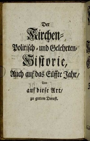 Der Kirchen-Politisch- und Gelehrten-Historie,[...] zu gutem Dienst.