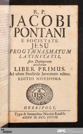 R.P. Jacobi Pontani E Societate Jesu Progymnasmatum Latinitatis, sive Dialogorum Selectorum Liber Primus : Ad usum Studiosæ Juventutis editus