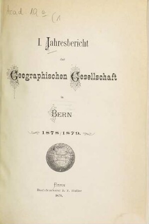 Jahresbericht der Geographischen Gesellschaft Bern. 1. 1878/79. - 1879