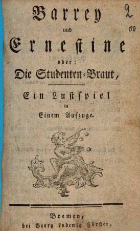 Barrey und Ernestine oder Die Studentenbraut : Ein Lustspiel in 1 Aufz.