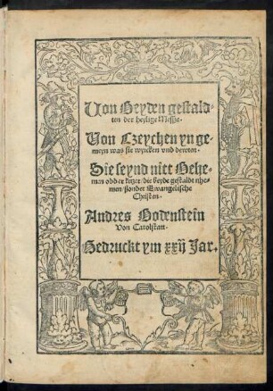 Uon Beyden gestald=||ten der heylige Messze.|| Uon Czeychen yn ge-||meyn was sie wyrcken vnd dewten.|| Sie seynd nitt Behe=||men odder ketzer/ die beyde gestaldt nhe=||men/ ßonder Ewangelische || Christen.|| Andres Bodenstein || Von Carolstatt.||