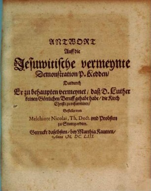 Antwort auf die Jesuwitische vermeynte Demonstration P. Kedden : dadurch er zu behaupten vermeynt, daß D. Luther keinen göttlichen Beruf gehabt habe, die Kirche Christi zu reformiren