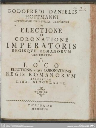 Godofredi Danielis Hoffmanni ... De Electione Et Coronatione Imperatoris Regisque Romanorum Generatim Et De Loco Electionis Atque Coronationis Regis Romanorum Speciatim Libri Singulares