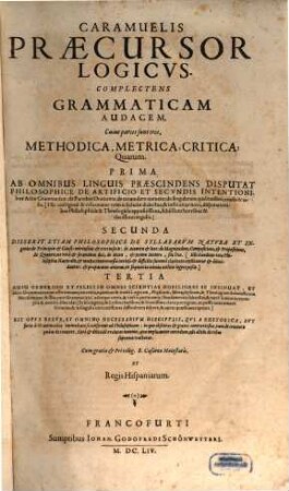 Caramuelis Praecursor Logicvs : Complectens Grammaticam Audacem, Cuius partes sunt tres, Methodica, Metrica, Critica ...