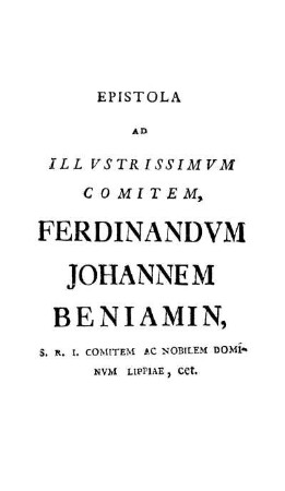 Epistola Ad Illvstrissimvm Comitem, Ferdinandvm Johannem Beniamin, S. R. I. Comitem Ac Nobilem Dominvm Lippiae, cet.