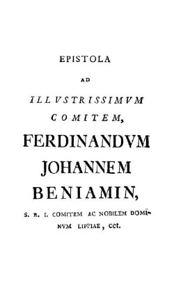 Epistola Ad Illvstrissimvm Comitem, Ferdinandvm Johannem Beniamin, S. R. I. Comitem Ac Nobilem Dominvm Lippiae, cet.