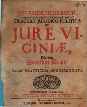 Joh. Fridericus Koch, Cameræ Electoralis Brandenb. Advoc. Tractat. Juridico-Politica De Jure Viciniæ, Oder von Nachtbar-Recht : Ad Usum Practicum Accommodata