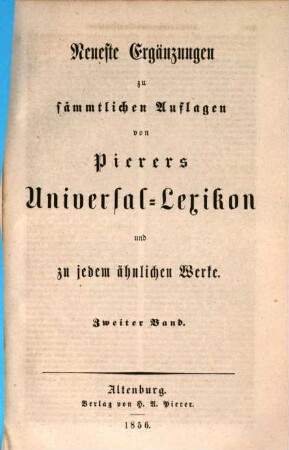 Universal-Lexikon der Gegenwart und Vergangenheit oder neuestes encyclopädisches Wörterbuch der Wissenschaften, Künste und Gewerbe, [42]. Neueste Ergänzungen zu sämmtlichen Auflagen von Pierers Universal-Lexikon und zu jedem ähnlichen Werke : zweiter Band