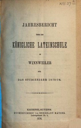 Jahres-Bericht über die Lateinschule und die damit verbundenen 3 Realklassen zu Winnweiler. 1875/76