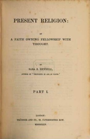Present Religion: as a Faith owning Fellowship with Thought : By Sara S. Hennell. Author of "Thoughts in Aith of Faith" etc., I