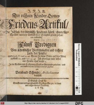 Der rechten Kinder Gottes Friedens-Artikul/ Die Jesus/ der himlische Friedens-Fürst/ ihnen fürschreibet/ und bey Verlust ihrer Seligkeit genau zu halten einbindet/ Das ist: Fünff Predigten Von Christlicher Versöhnligkeit und rechter Liebe der Feinde ...