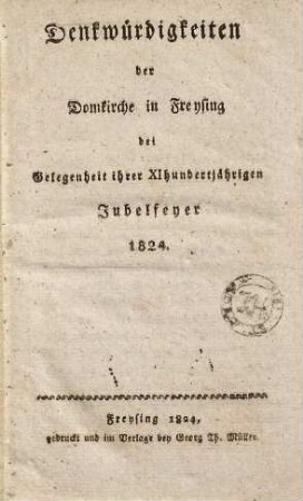 Denkwürdigkeiten der Domkirche in Freysing : bei Gelegenheit ihrer XI-hundertjährigen Jubelfeyer 1824