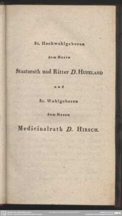 Sr. Hochwohlgeboren dem Herrn Staatsrath und Ritter D. Hufeland und Sr. Wohlgeboren dem Herrn Medicinalrath D. Hirsch