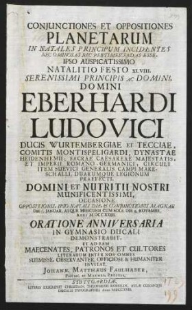 Conjunctiones Et Oppositiones Planetarum In Natales Principum Incidentes Nec Ominosas Nec Pertimescendas Esse, Ipso Auspicatissimo Natalitio Festo XLVIII. Serenissimi Principis Ac Domini, Domini Eberhardi Ludovici Ducis Wurtembergiae Et Tecciae ... Oratione Anniversaria In Gymnasio Ducali Demonstrabit, Et Ad Eam ... Invitat Johann. Matthaeus Faulhaber ...