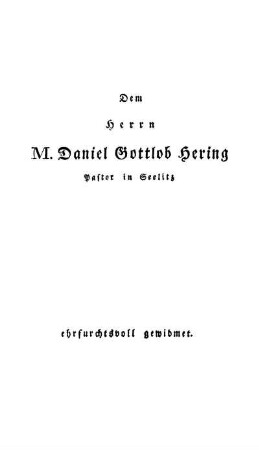Dem Herrn M. Daniel Gottlob Hering Pastor in Seelitz erfurchtsvoll gewidmet.