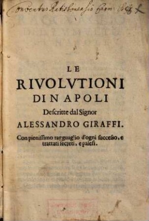 Le rivolutioni di Napoli : con pienissimo ragguaglio d'ogni successo e trattati secreti e palesi