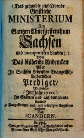 Das gesambte jetzt lebende geistliche Ministerium im gantzen Churfürstenthum Sachsen und incorporirten Landen ... : im Jahr 1720 ...