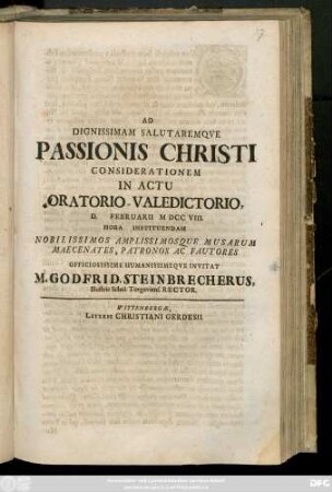 Ad Dignissimam Salutaremqve Passionis Christi Considerationem In Actu Oratorio-Valedictorio D. Februarii MDCCVIII. Hora Instituendam Nobilissimos Amplissimosque Musarum Maecenates, ...