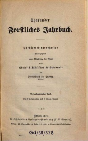 Tharandter forstliches Jahrbuch : zugl. Zeitschr. für Mitt. aus d. Sächsischen Forstlichen Versuchsanstalt. 23. 1873