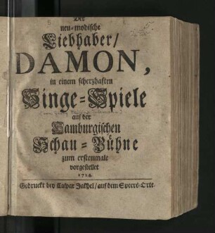 Der neu-modische Liebhaber/ Damon, : in einem scherzhaften Singe-Spiele auf der Hamburgischen Schau-Bühne zum erstenmale vorgestellet 1724.