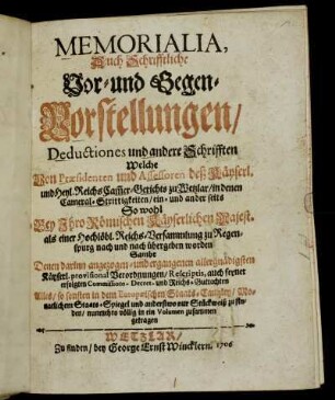 Memorialia, Auch Schrifftliche Vor- und Gegen-Vorstellungen, Deductiones und andere Schrifften Welche Von Præsidenten und Assessoren deß Käyserl. und Heyl. ReichsCam[m]er-Gerichts zu Wetzlar, in denen Cameral-Strittigkeiten, ein- und ander seits So wohl Bey Ihro Römischen Käyserlichen Majest. als einer Hochlöbl. Reichs-Versammlung zu Regenspurg nach und nach übergeben worden : Sambt Denen darinn angezogen- und ergangenen allergnädigsten Käyserl. provisional Verordnungen, Rescriptis, auch ferner erfolgten Commissions- Decret- und Reichs-Guttachten : Alles, so sonsten in dem EuropæischenStaats-Cantzley, Monatlichem Staats-Spiegel und anderstwo nur Stückweiß zu finden, nunmehro völlig in ein Volumen zusammen getragen