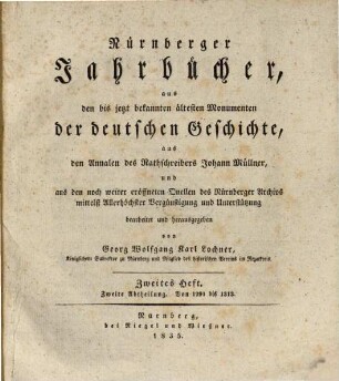 Nürnberger Jahrbücher : aus den bis jetzt bekannten ältesten Monumenten der deutschen Geschichte, aus den Annalen des Rathschreibers Johann Müllner, und aus den noch weiter eröffneten Quellen des Nürnberger Archivs. 2,2. 1835