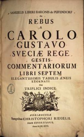 Samuelis Liberi Baronis de Pufendorf de rebus a Carolo Gustavo Sveciae rege gestis commentariorum libri septem
