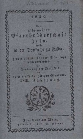 23: Der allgemeinen Pfarrbrüderschaft Jesu, welche in der Domkirche zu Fulda, an jedem ersten Monats-Sonntage erneuert wird, zur Förderung der Einigkeit des durch die Liebe thätigen Glaubens