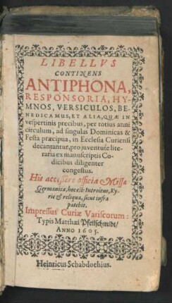 Libellus Continens Antiphona, Responsoria, Hymnos, Versiculos, Benedicamus, Et Alia : Quae In vespertinis precibus, per totius anni circulum, ad singulas Dominicas & Festa praecipua, in Ecclesia Curiensi decantantur, pro iuventute literaria ex manuscriptis Codicibus diligenter congestus