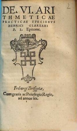 De. VI. Arithmeticae Practicae Speciebvs Henrici Glareani P. L. Epitome