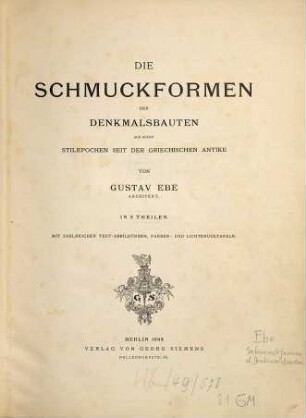 Die Schmuckformen der Denkmalsbauten aus allen Stilepochen seit der griechischen Antike : in 8 Theilen, Erster Band. Antike und altchristliche Zeit, romanische Epoche, gothische Epoche