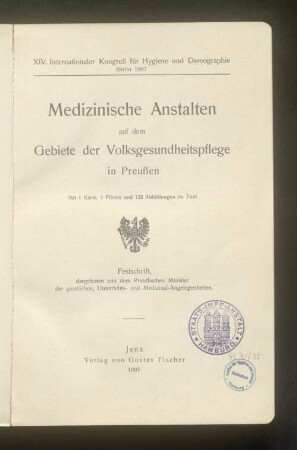 Medizinische Anstalten auf dem Gebiete der Volksgesundheitspflege in Preussen : XIV. Internationaler Kongreß für Hygiene und Demographie, Berlin 1907 ; Festschrift
