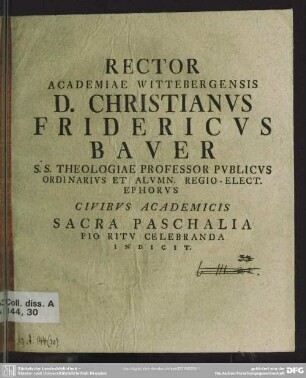 Rector Academiae Wittebergensis D. Christianus Fridericus Bauer S. S. Theologiae Professor Publicus Ordinarius Et Alumn. Regio -Elect. Ephorus Civibus Academicis Sacra Paschalia Pio Ritu Celebranda Indicit : [De Errore Herrnhuthianorum In Doctrina De Deo Patre Creatore Coeli Et Terrae. III.]